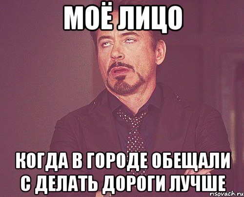 МОЁ ЛИЦО КОГДА В ГОРОДЕ ОБЕЩАЛИ С ДЕЛАТЬ ДОРОГИ ЛУЧШЕ, Мем твое выражение лица