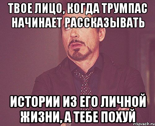 Твое лицо, когда Трумпас начинает рассказывать истории из его личной жизни, а тебе похуй, Мем твое выражение лица