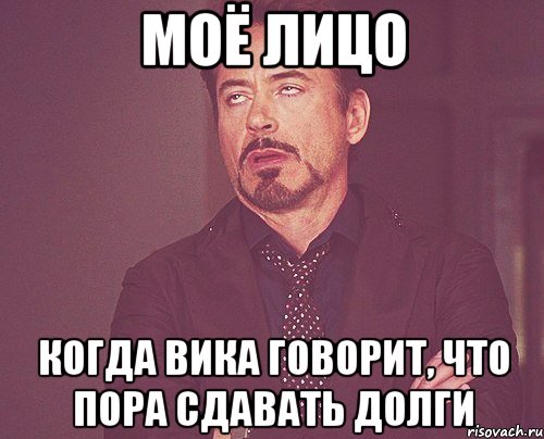 моё лицо когда вика говорит, что пора сдавать долги, Мем твое выражение лица