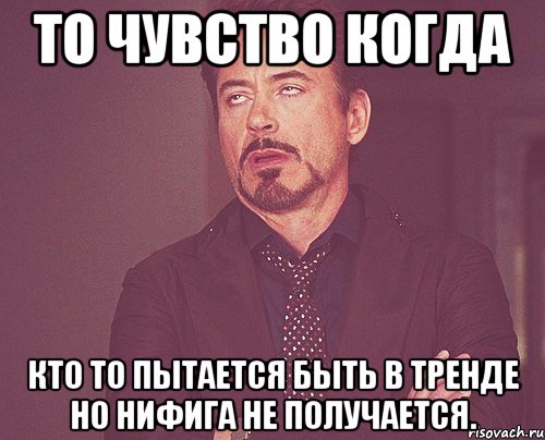 То чувство когда кто то пытается быть в тренде но нифига не получается., Мем твое выражение лица