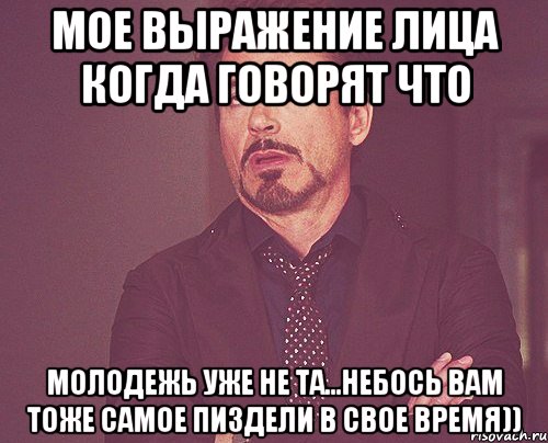 мое выражение лица когда говорят что молодежь уже не та...небось вам тоже самое пиздели в свое время)), Мем твое выражение лица