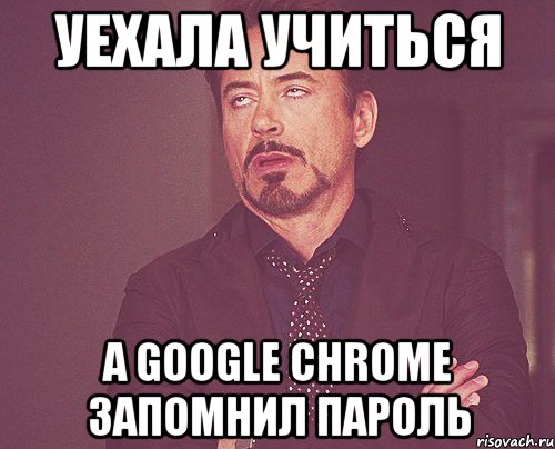 Уехала учиться А Google Chrome запомнил пароль, Мем твое выражение лица