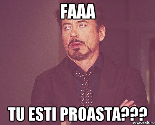 faaa tu esti proasta???, Мем твое выражение лица