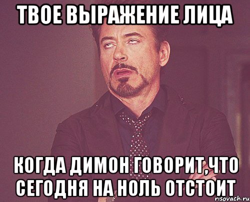 твое выражение лица когда Димон говорит,что сегодня на ноль отстоит, Мем твое выражение лица