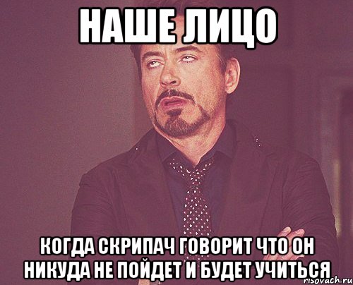 Наше лицо когда скрипач говорит что он никуда не пойдет и будет учиться, Мем твое выражение лица