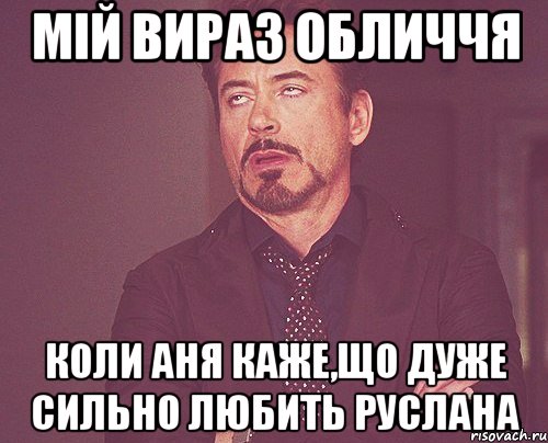 МІЙ ВИРАЗ ОБЛИЧЧЯ КОЛИ АНЯ КАЖЕ,ЩО ДУЖЕ СИЛЬНО ЛЮБИТЬ РУСЛАНА, Мем твое выражение лица