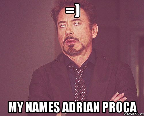 =) My names Adrian Proca, Мем твое выражение лица