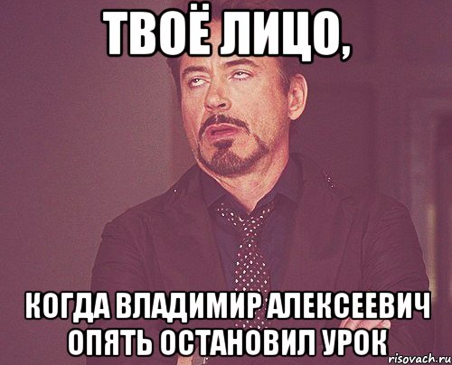 Твоё лицо, когда Владимир Алексеевич опять остановил урок, Мем твое выражение лица