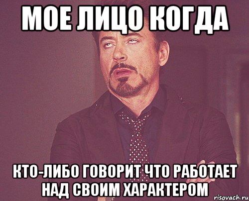 МОЕ ЛИЦО КОГДА КТО-ЛИБО ГОВОРИТ ЧТО РАБОТАЕТ НАД СВОИМ ХАРАКТЕРОМ, Мем твое выражение лица