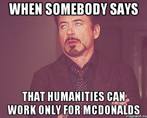 When somebody says that humanities can work only for McDonalds, Мем твое выражение лица