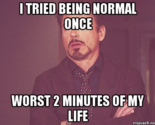 i tried being normal once worst 2 minutes of my life, Мем твое выражение лица