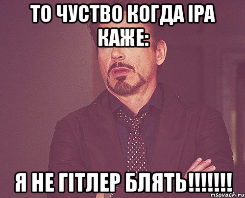 то чуство когда іра каже: Я НЕ ГІТЛЕР БЛЯТЬ!!!!!!!, Мем твое выражение лица