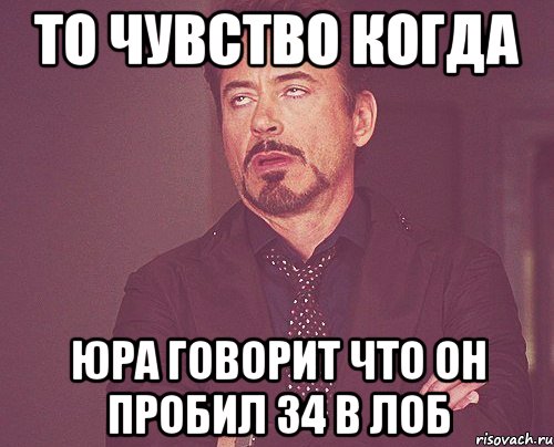 То чувство когда юра говорит что он пробил 34 в лоб, Мем твое выражение лица