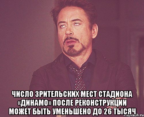  Число зрительских мест стадиона «Динамо» после реконструкции может быть уменьшено до 26 тысяч, Мем твое выражение лица