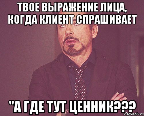 твое выражение лица, когда клиент спрашивает "а где тут ценник???, Мем твое выражение лица