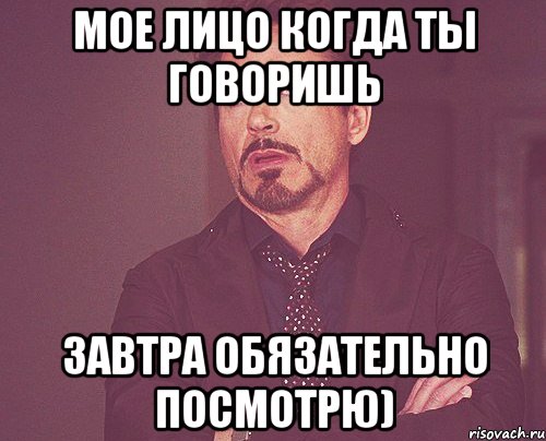 мое лицо когда ты говоришь завтра обязательно посмотрю), Мем твое выражение лица