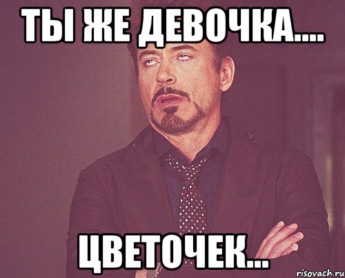 Ты же девочка.... цветочек..., Мем твое выражение лица