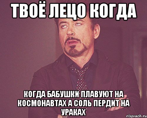 твоё лецо когда когда бабушки плавуют на космонавтах а соль пердит на ураках, Мем твое выражение лица