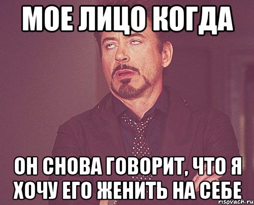 Мое лицо когда Он снова говорит, что я хочу его женить на себе, Мем твое выражение лица