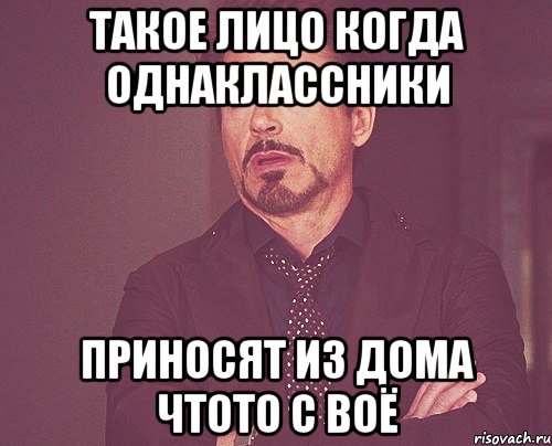 такое лицо когда однаклассники приносят из дома чтото с воё, Мем твое выражение лица