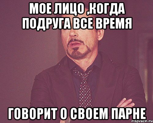 мое лицо ,когда подруга все время говорит о своем парне, Мем твое выражение лица