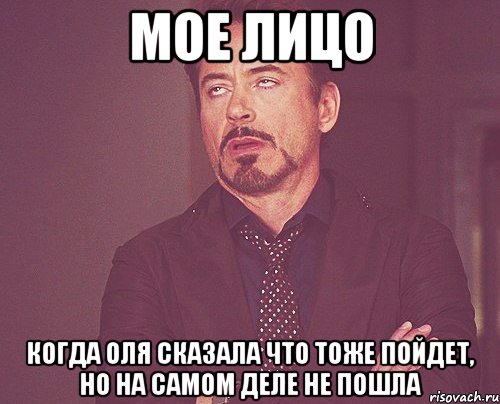 мое лицо Когда Оля сказала что тоже пойдет, но на самом деле не пошла, Мем твое выражение лица