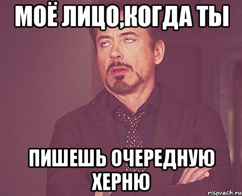 моё лицо,когда ты пишешь очередную херню, Мем твое выражение лица