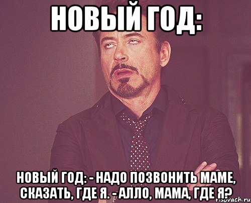 Новый год: Новый год: - Надо позвонить маме, сказать, где я. - Алло, мама, где я?, Мем твое выражение лица