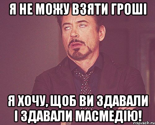 я не можу взяти гроші я хочу, щоб ви здавали і здавали масмедію!, Мем твое выражение лица