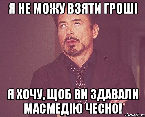 я не можу взяти гроші я хочу, щоб ви здавали масмедію чесно!, Мем твое выражение лица