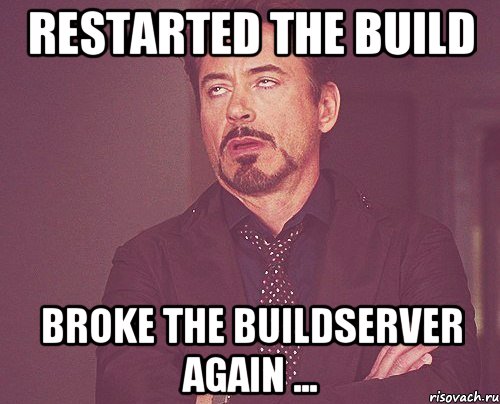 restarted the build broke the buildserver again ..., Мем твое выражение лица