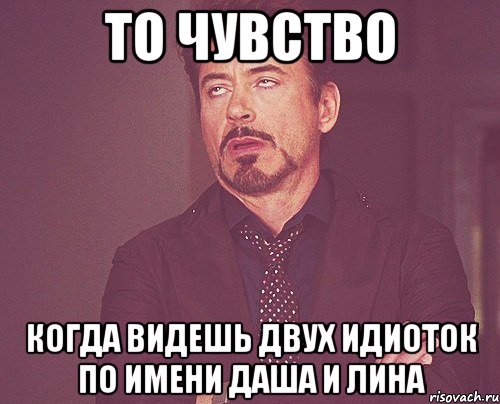 То чувство Когда видешь двух идиоток по имени Даша и Лина, Мем твое выражение лица