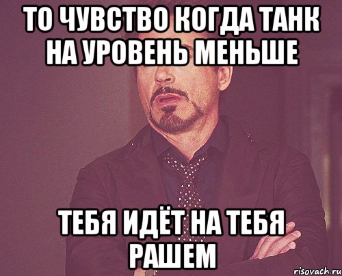 ТО чувство когда танк на уровень меньше тебя идёт на тебя рашем, Мем твое выражение лица