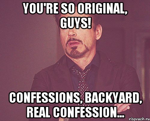 You're so original, guys! Confessions, backyard, real confession..., Мем твое выражение лица