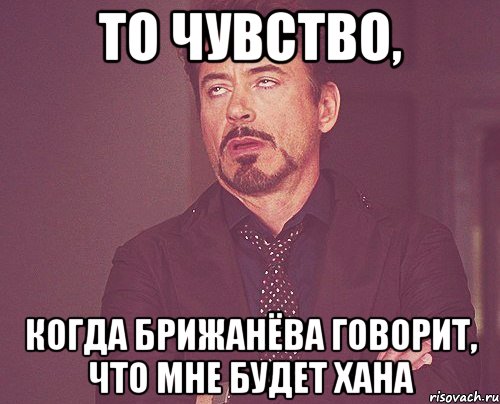 То чувство, когда Брижанёва говорит, что мне будет хана, Мем твое выражение лица