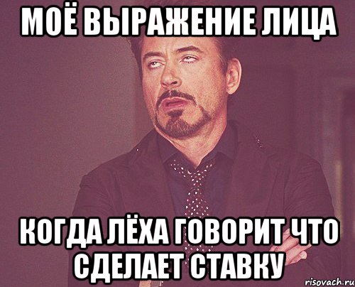 моё выражение лица когда лёха говорит что сделает ставку, Мем твое выражение лица