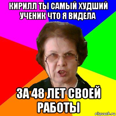 кирилл ты самый худший ученик что я видела за 48 лет своей работы, Мем Типичная училка