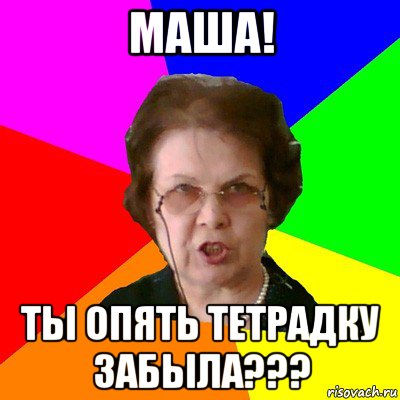 маша! ты опять тетрадку забыла???, Мем Типичная училка