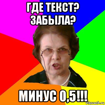 где текст? забыла? минус 0,5!!!, Мем Типичная училка