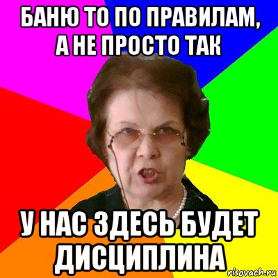 баню то по правилам, а не просто так у нас здесь будет дисциплина, Мем Типичная училка