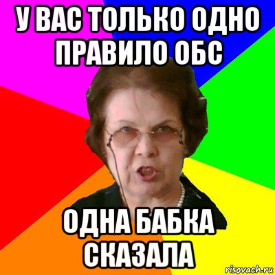 У вас только одно правило обс Одна бабка сказала, Мем Типичная училка