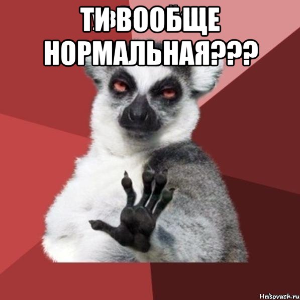 ти вообще нормальная??? , Мем Узбагойзя