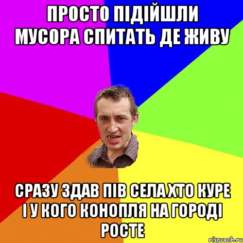 просто підійшли мусора спитать де живу сразу здав пів села хто куре і у кого конопля на городі росте, Мем Чоткий паца