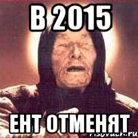 в 2015 ент отменят, Мем Ванга (цвет)