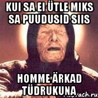 kui sa ei ütle miks sa puudusid siis homme ärkad tüdrukuna, Мем Ванга (цвет)