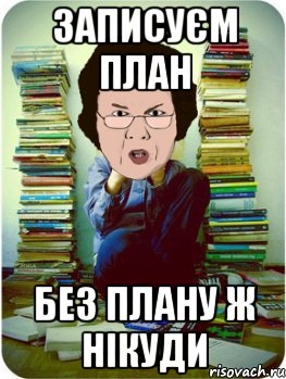 записуєм план без плану ж нікуди, Мем Вчитель