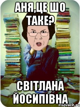 аня,це шо таке? світлана йосипівна