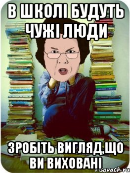 В школі будуть чужі люди зробіть вигляд,що ви виховані, Мем Вчитель