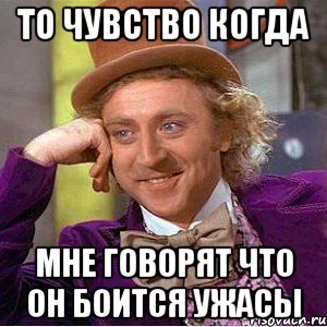 то чувство когда мне говорят что он боится ужасы, Мем Ну давай расскажи (Вилли Вонка)