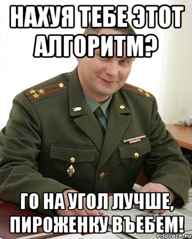 нахуя тебе этот алгоритм? го на угол лучше, пироженку въебем!, Мем Военком (полковник)